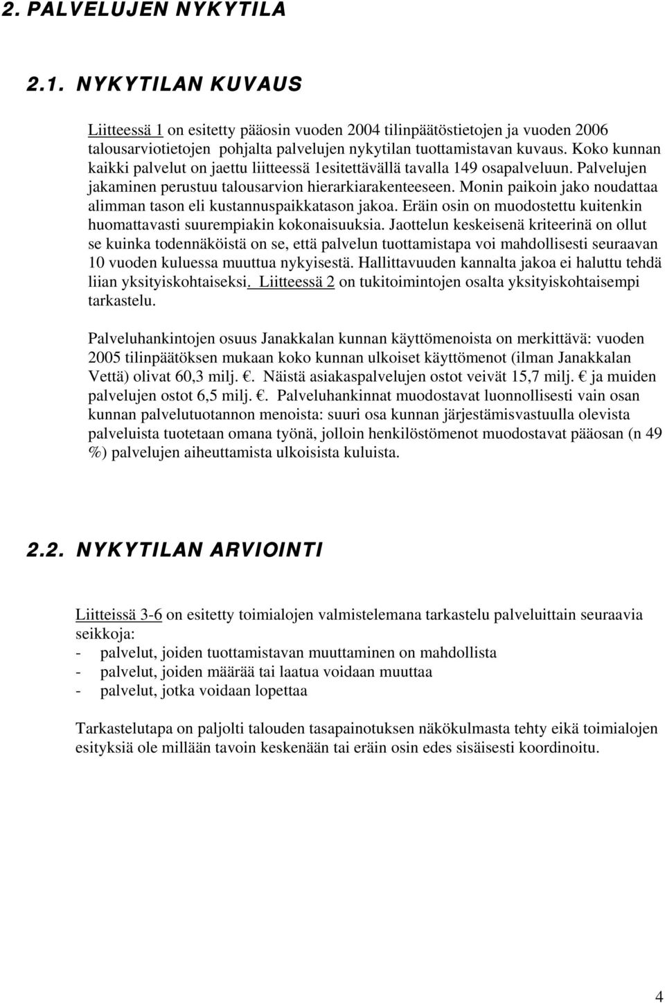 Monin paikoin jako noudattaa alimman tason eli kustannuspaikkatason jakoa. Eräin osin on muodostettu kuitenkin huomattavasti suurempiakin kokonaisuuksia.