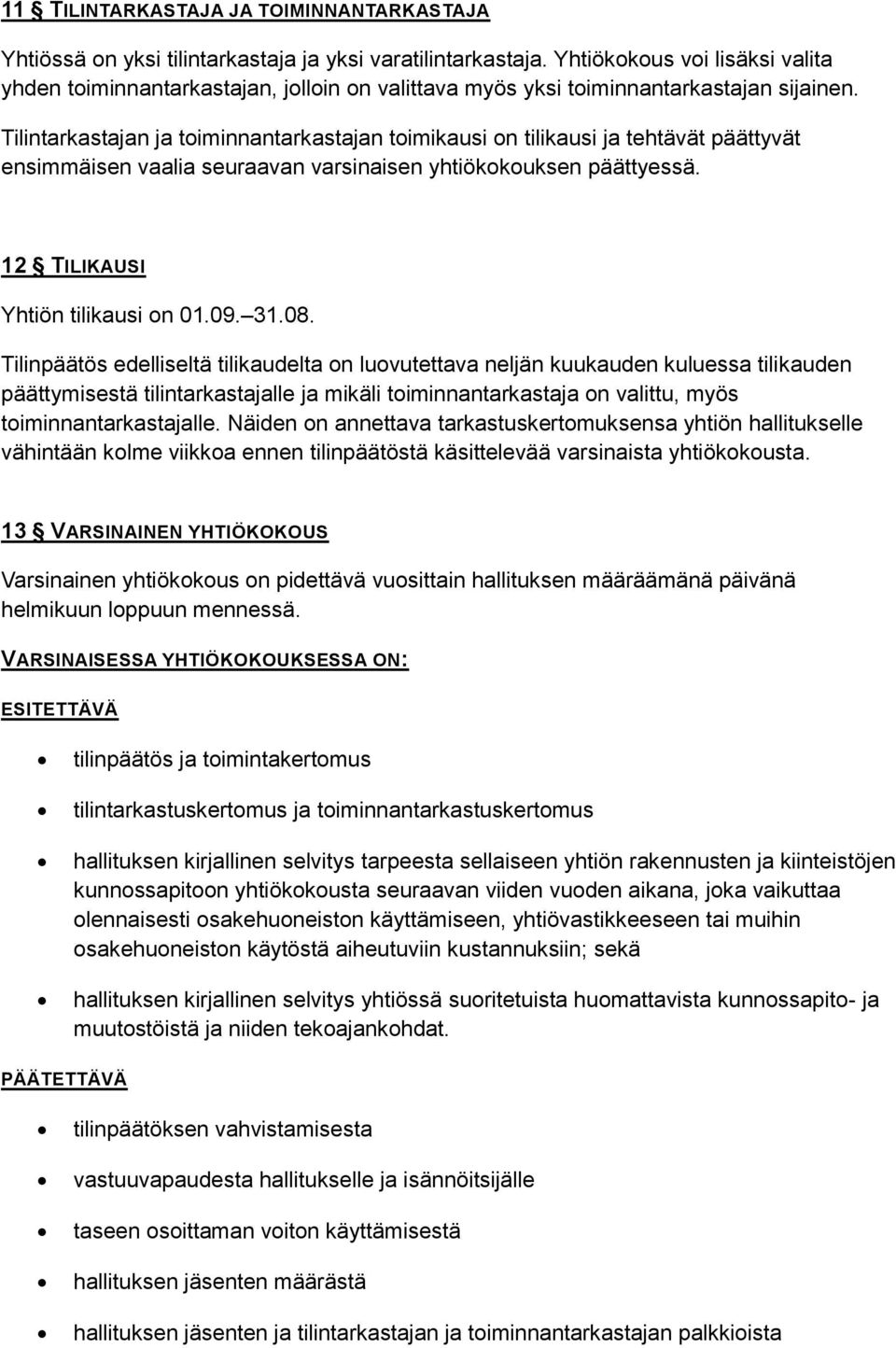 Tilintarkastajan ja toiminnantarkastajan toimikausi on tilikausi ja tehtävät päättyvät ensimmäisen vaalia seuraavan varsinaisen yhtiökokouksen päättyessä. 12 TILIKAUSI Yhtiön tilikausi on 01.09. 31.