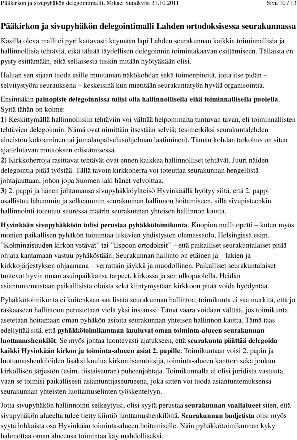 hallinnollisia tehtäviä, eikä tähtää täydellisen delegoinnin toimintakaavan esittämiseen. Tällaista en pysty esittämään, eikä sellaisesta tuskin mitään hyötyäkään olisi.