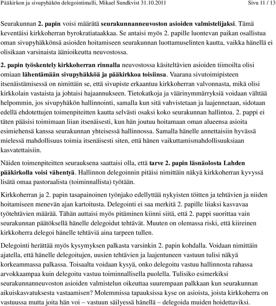 papille luontevan paikan osallistua oman sivupyhäkkönsä asioiden hoitamiseen seurakunnan luottamuselinten kautta, vaikka hänellä ei olisikaan varsinaista äänioikeutta neuvostossa. 2.