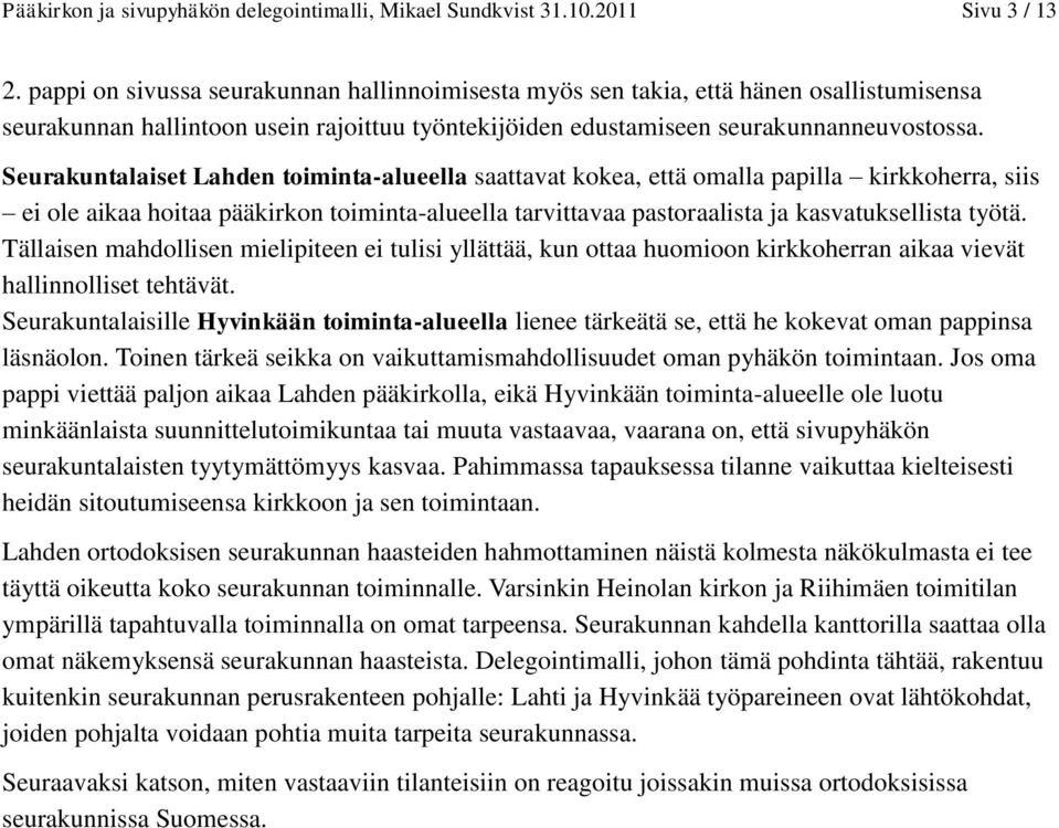 Seurakuntalaiset Lahden toiminta-alueella saattavat kokea, että omalla papilla kirkkoherra, siis ei ole aikaa hoitaa pääkirkon toiminta-alueella tarvittavaa pastoraalista ja kasvatuksellista työtä.