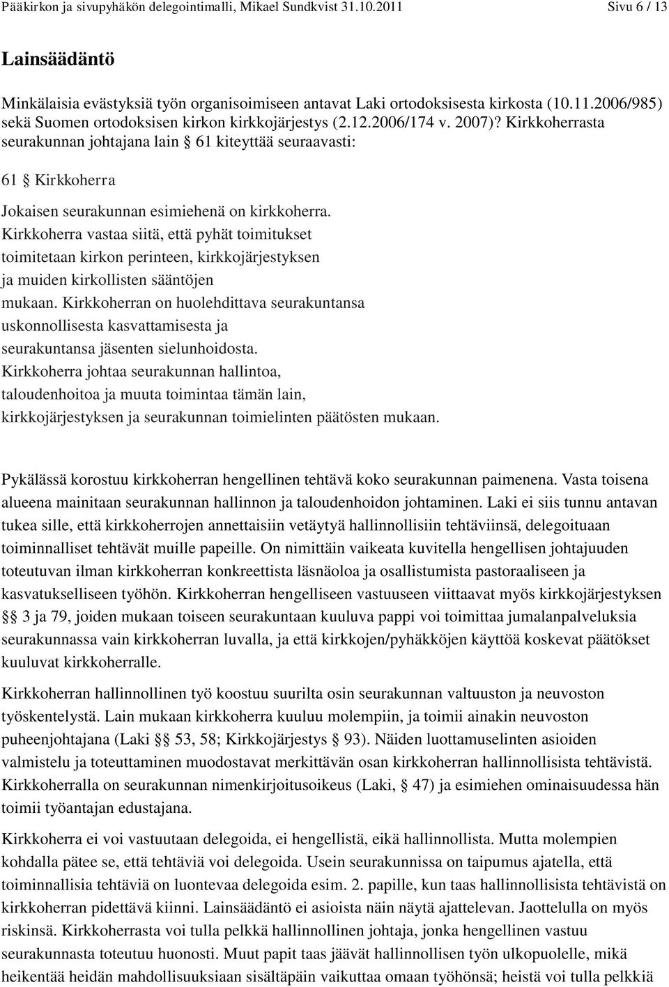 Kirkkoherra vastaa siitä, että pyhät toimitukset toimitetaan kirkon perinteen, kirkkojärjestyksen ja muiden kirkollisten sääntöjen mukaan.