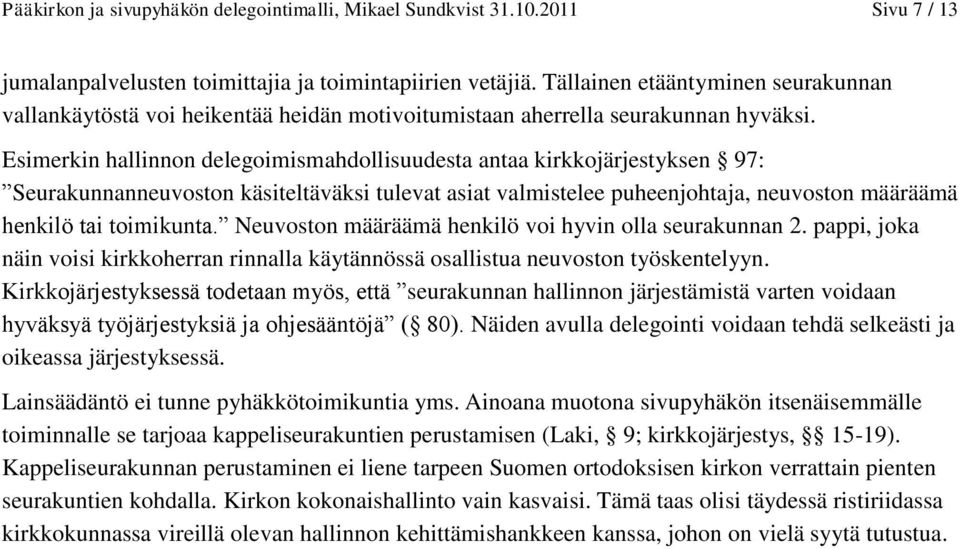 Esimerkin hallinnon delegoimismahdollisuudesta antaa kirkkojärjestyksen 97: Seurakunnanneuvoston käsiteltäväksi tulevat asiat valmistelee puheenjohtaja, neuvoston määräämä henkilö tai toimikunta.