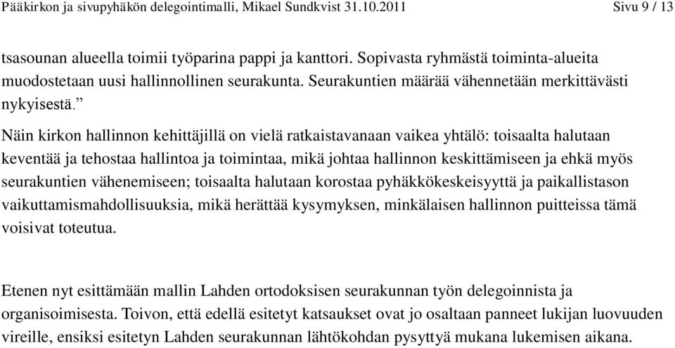 Näin kirkon hallinnon kehittäjillä on vielä ratkaistavanaan vaikea yhtälö: toisaalta halutaan keventää ja tehostaa hallintoa ja toimintaa, mikä johtaa hallinnon keskittämiseen ja ehkä myös