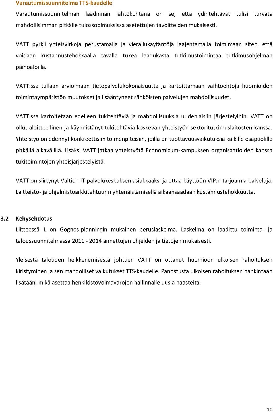 VATT:ssa tullaan arvioimaan tietopalvelukokonaisuutta ja kartoittamaan vaihtoehtoja huomioiden toimintaympäristön muutokset ja lisääntyneet sähköisten palvelujen mahdollisuudet.