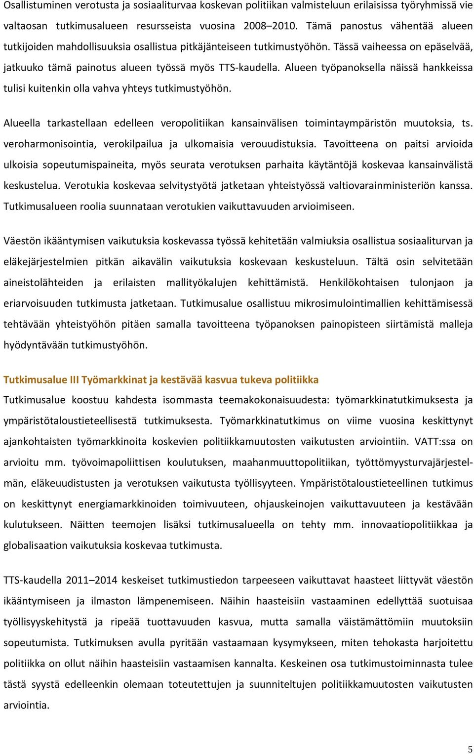 Alueen työpanoksella näissä hankkeissa tulisi kuitenkin olla vahva yhteys tutkimustyöhön. Alueella tarkastellaan edelleen veropolitiikan kansainvälisen toimintaympäristön muutoksia, ts.