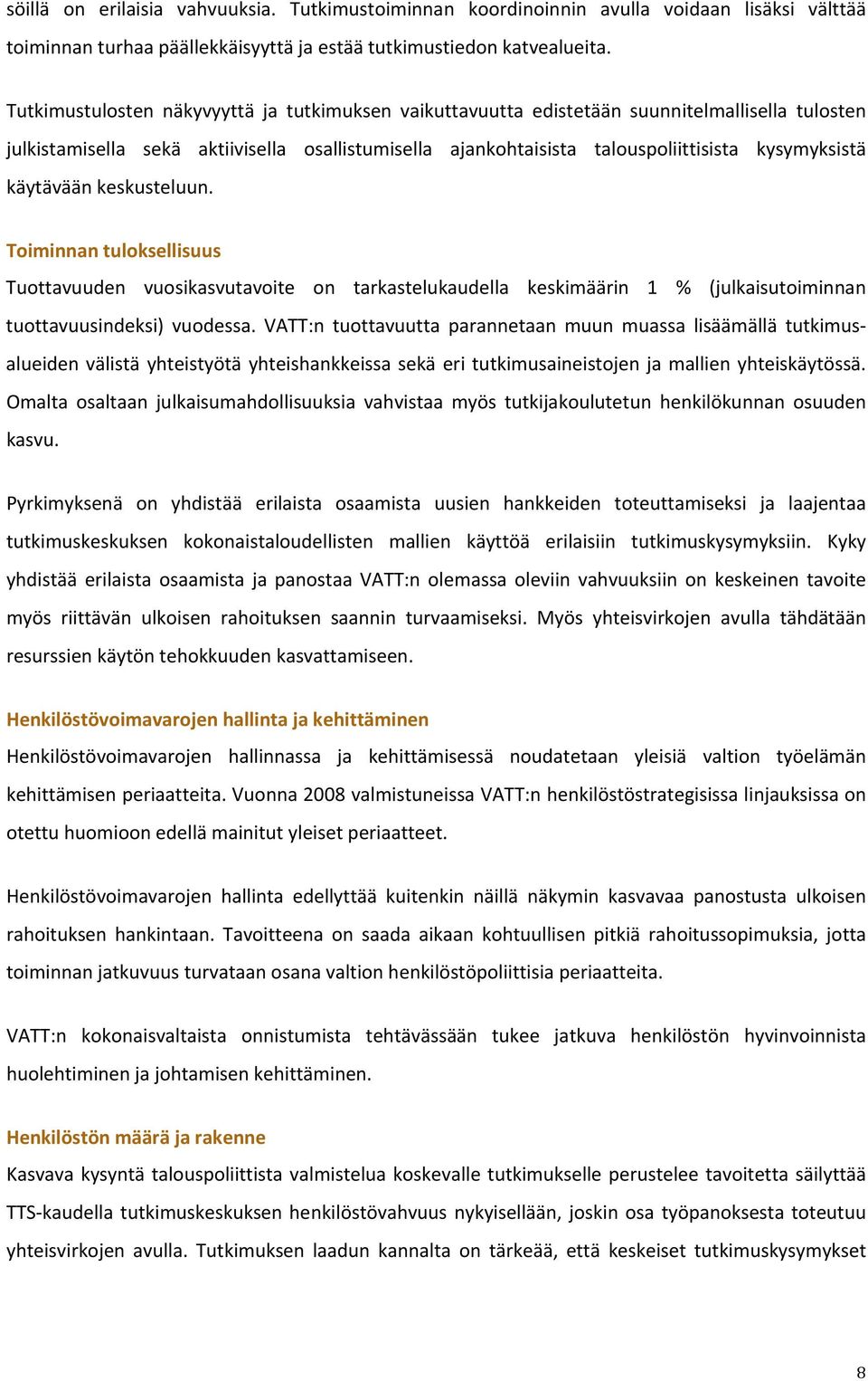 käytävään keskusteluun. Toiminnan tuloksellisuus Tuottavuuden vuosikasvutavoite on tarkastelukaudella keskimäärin 1 % (julkaisutoiminnan tuottavuusindeksi) vuodessa.