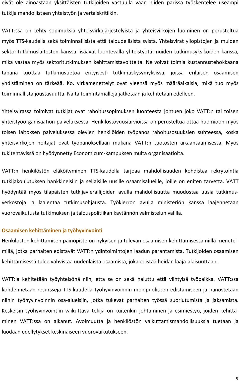 Yhteisvirat yliopistojen ja muiden sektoritutkimuslaitosten kanssa lisäävät luontevalla yhteistyötä muiden tutkimusyksiköiden kanssa, mikä vastaa myös sektoritutkimuksen kehittämistavoitteita.