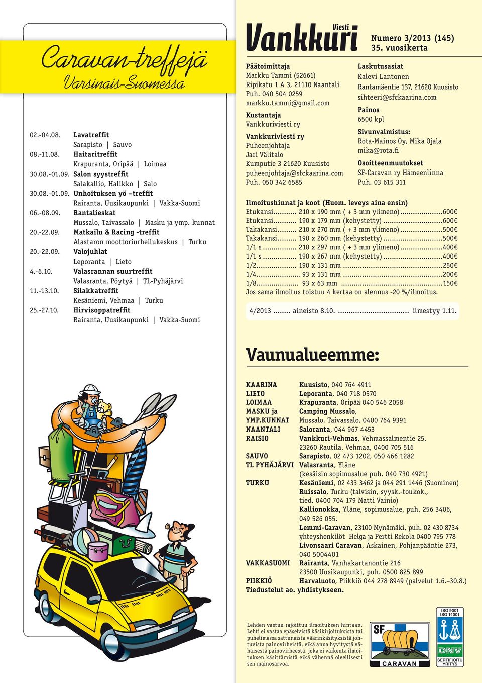 -22.09. Valojuhlat Leporanta Lieto 4.-6.10. Valasrannan suurtreffit Valasranta, Pöytyä TL-Pyhäjärvi 11.-13.10. Silakkatreffit Kesäniemi, Vehmaa Turku 25.-27.10. Hirvisoppatreffit Rairanta, Uusikaupunki Vakka-Suomi Päätoimittaja Markku Tammi (52661) Ripikatu 1 A 3, 21110 Naantali Puh.