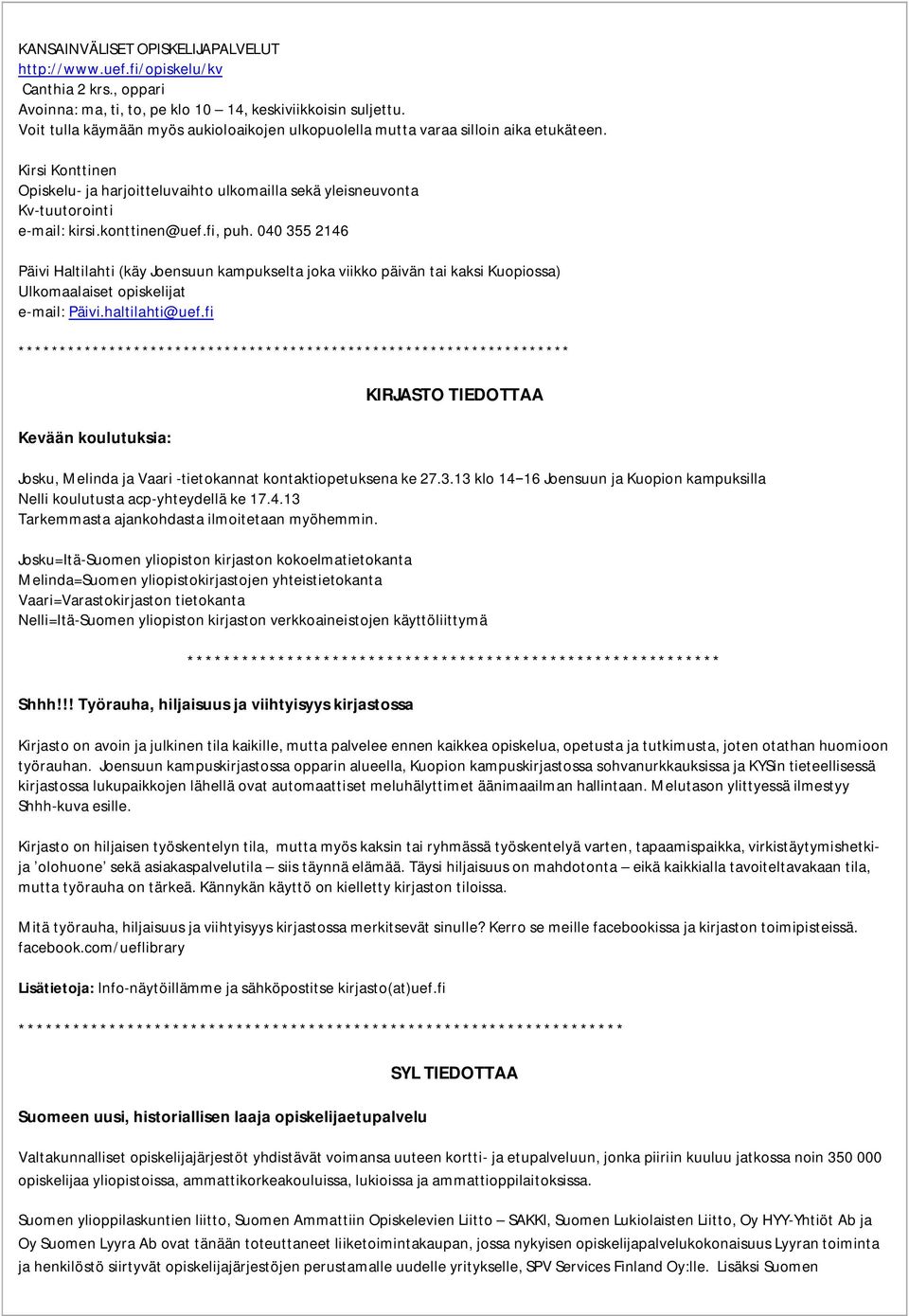 konttinen@uef.fi, puh. 040 355 2146 Päivi Haltilahti (käy Joensuun kampukselta joka viikko päivän tai kaksi Kuopiossa) Ulkomaalaiset opiskelijat e-mail: Päivi.haltilahti@uef.