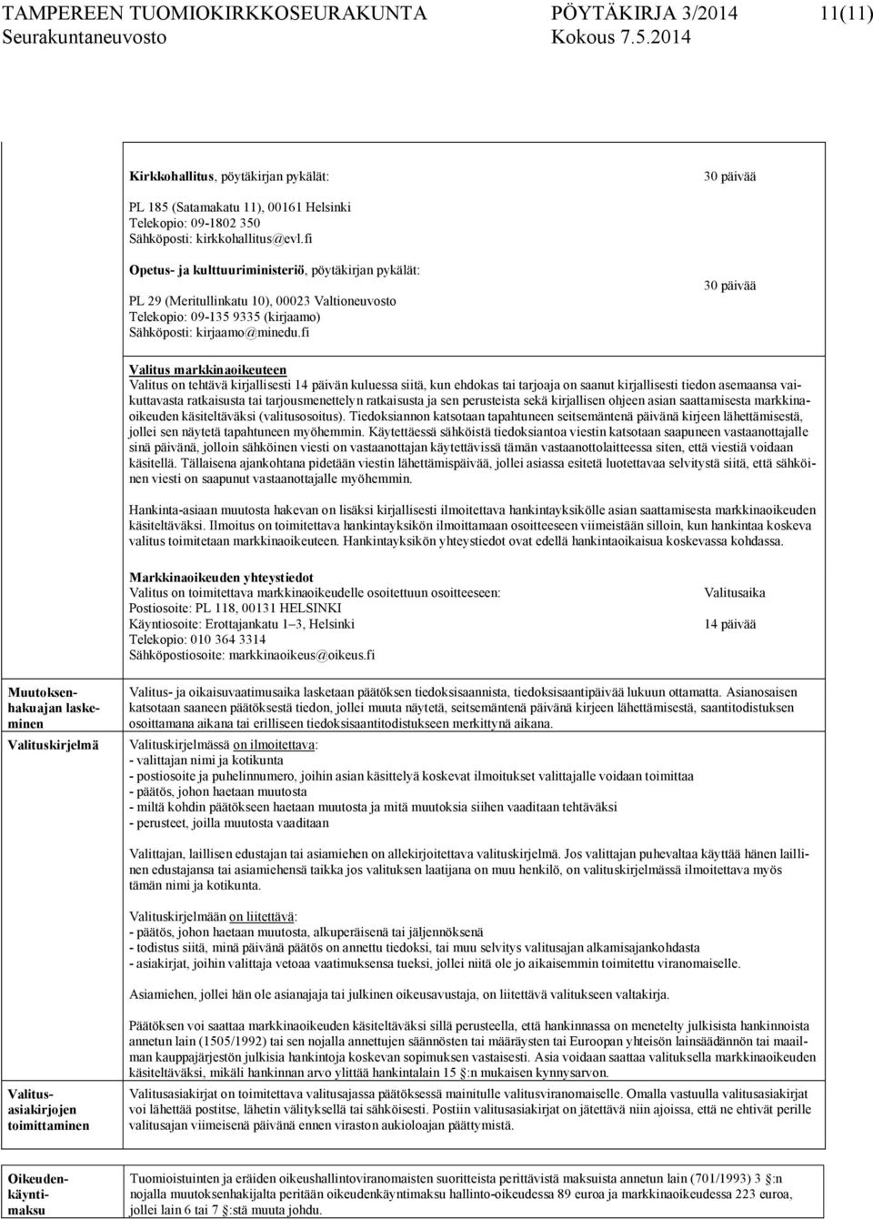 fi 30 päivää Valitus markkinaoikeuteen Valitus on tehtävä kirjallisesti 14 päivän kuluessa siitä, kun ehdokas tai tarjoaja on saanut kirjallisesti tiedon asemaansa vaikuttavasta ratkaisusta tai