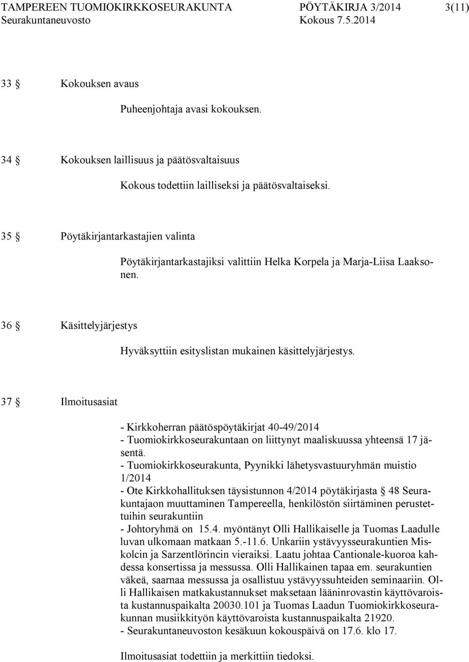 35 Pöytäkirjantarkastajien valinta Pöytäkirjantarkastajiksi valittiin Helka Korpela ja Marja-Liisa Laaksonen. 36 Käsittelyjärjestys Hyväksyttiin esityslistan mukainen käsittelyjärjestys.