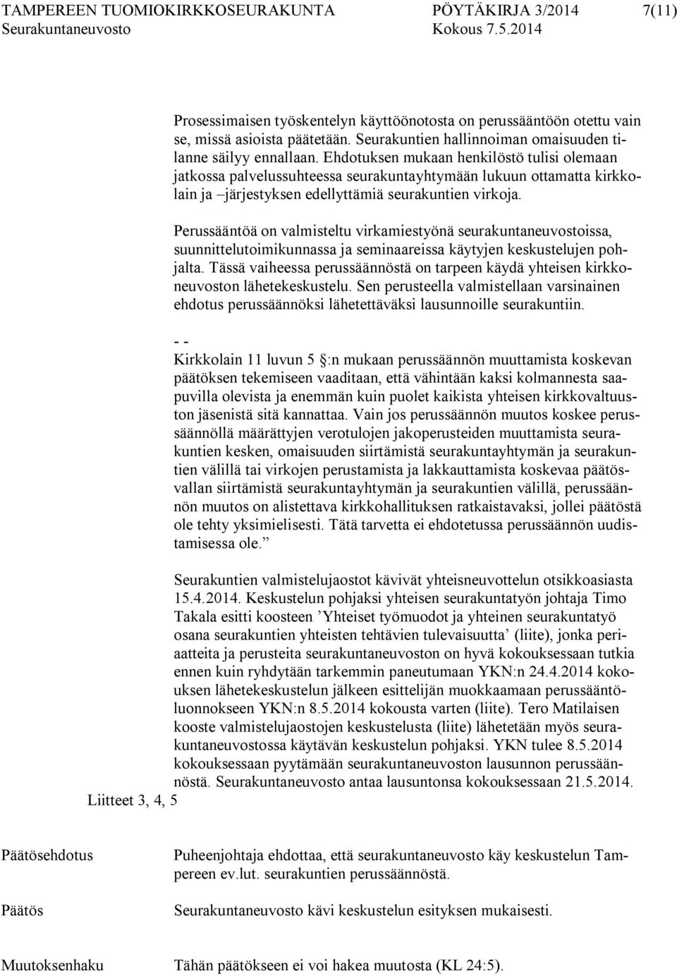 Ehdotuksen mukaan henkilöstö tulisi olemaan jatkossa palvelussuhteessa seurakuntayhtymään lukuun ottamatta kirkkolain ja järjestyksen edellyttämiä seurakuntien virkoja.