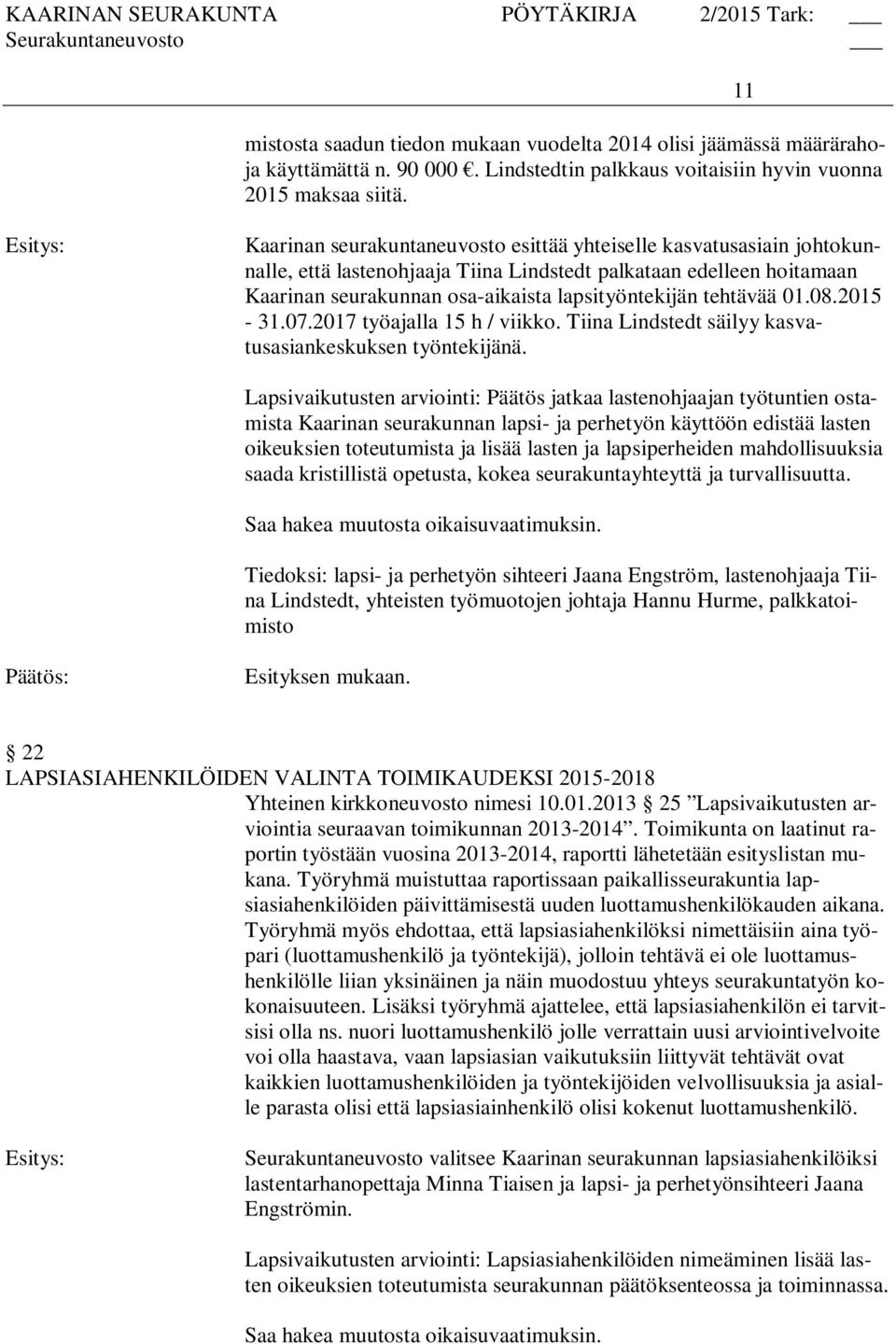 tehtävää 01.08.2015-31.07.2017 työajalla 15 h / viikko. Tiina Lindstedt säilyy kasvatusasiankeskuksen työntekijänä.