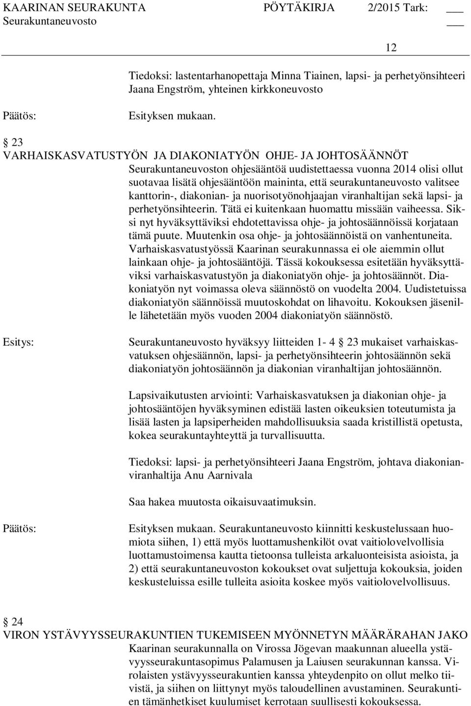 perhetyönsihteerin. Tätä ei kuitenkaan huomattu missään vaiheessa. Siksi nyt hyväksyttäviksi ehdotettavissa ohje- ja johtosäännöissä korjataan tämä puute.