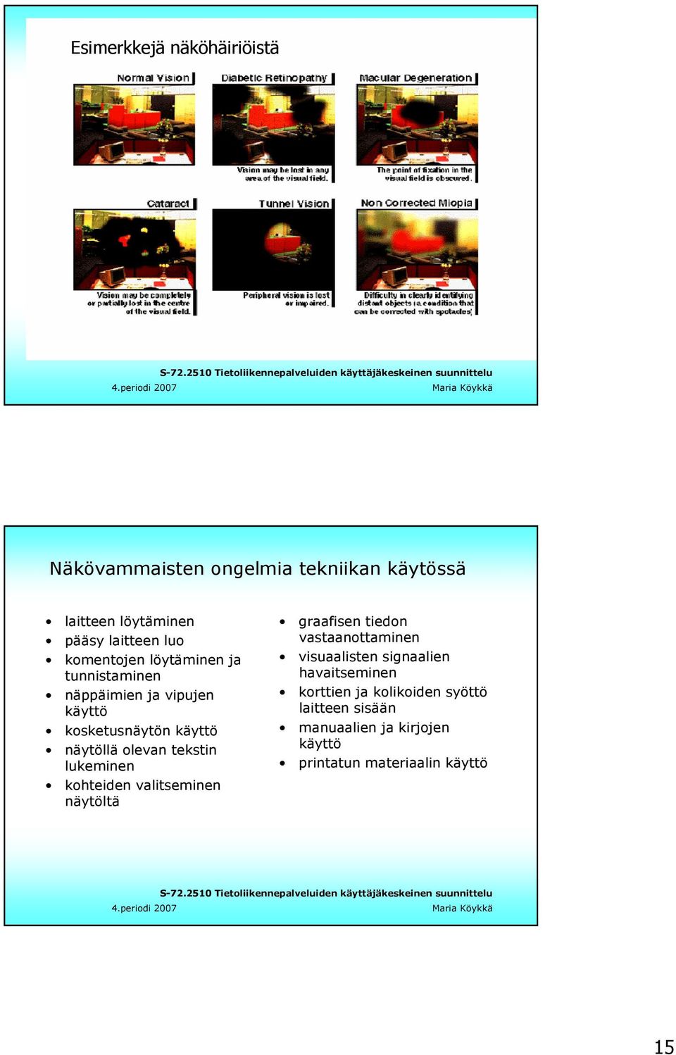 tekstin lukeminen kohteiden valitseminen näytöltä graafisen tiedon vastaanottaminen visuaalisten signaalien