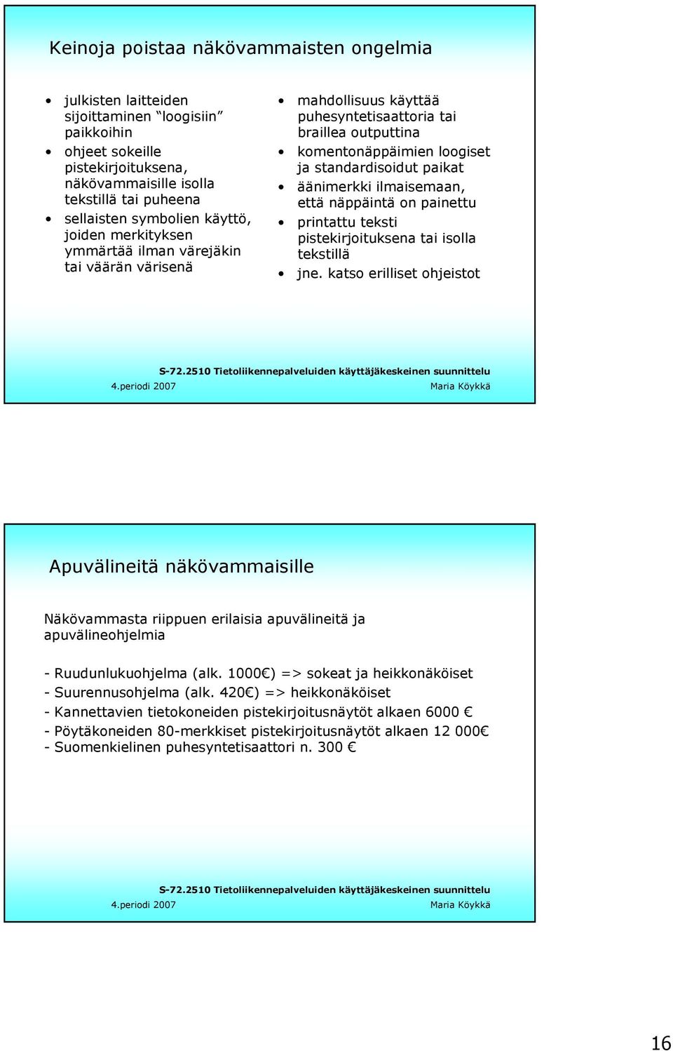 äänimerkki ilmaisemaan, että näppäintä on painettu printattu teksti pistekirjoituksena tai isolla tekstillä jne.