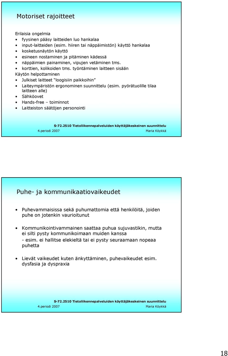 työntäminen laitteen sisään Käytön helpottaminen Julkiset laitteet loogisiin paikkoihin Laiteympäristön ergonominen suunnittelu (esim.