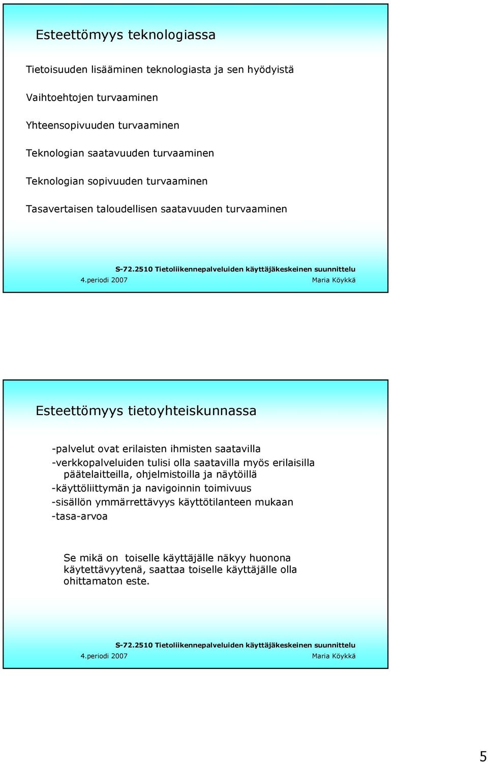 ihmisten saatavilla -verkkopalveluiden tulisi olla saatavilla myös erilaisilla päätelaitteilla, ohjelmistoilla ja näytöillä -käyttöliittymän ja navigoinnin toimivuus