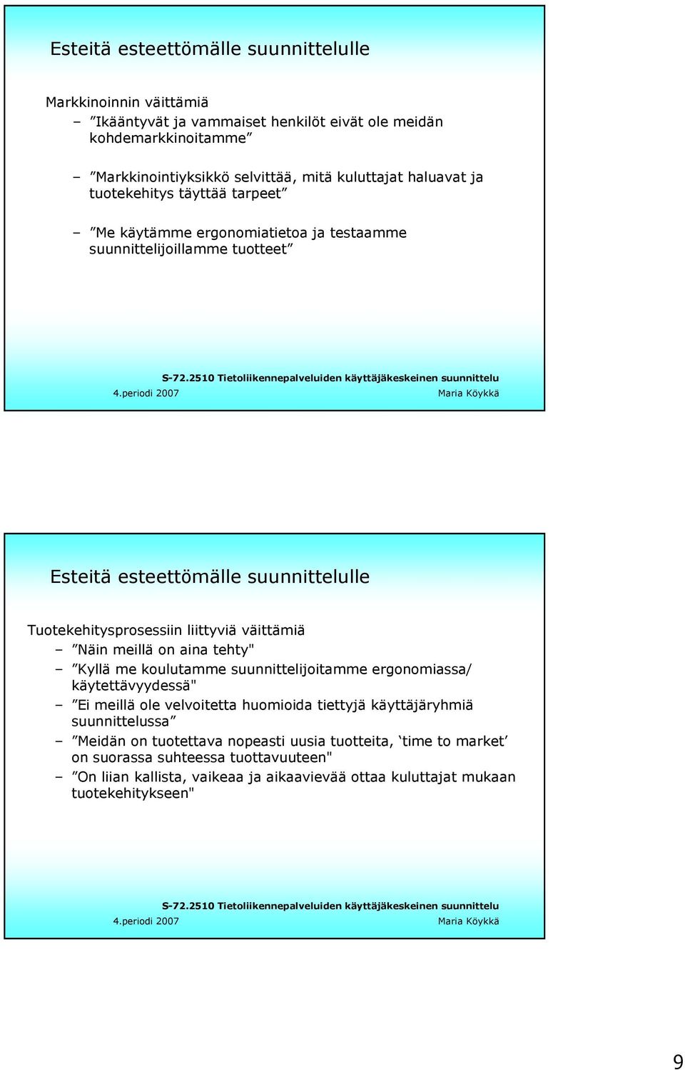 väittämiä Näin meillä on aina tehty" Kyllä me koulutamme suunnittelijoitamme ergonomiassa/ käytettävyydessä" Ei meillä ole velvoitetta huomioida tiettyjä käyttäjäryhmiä