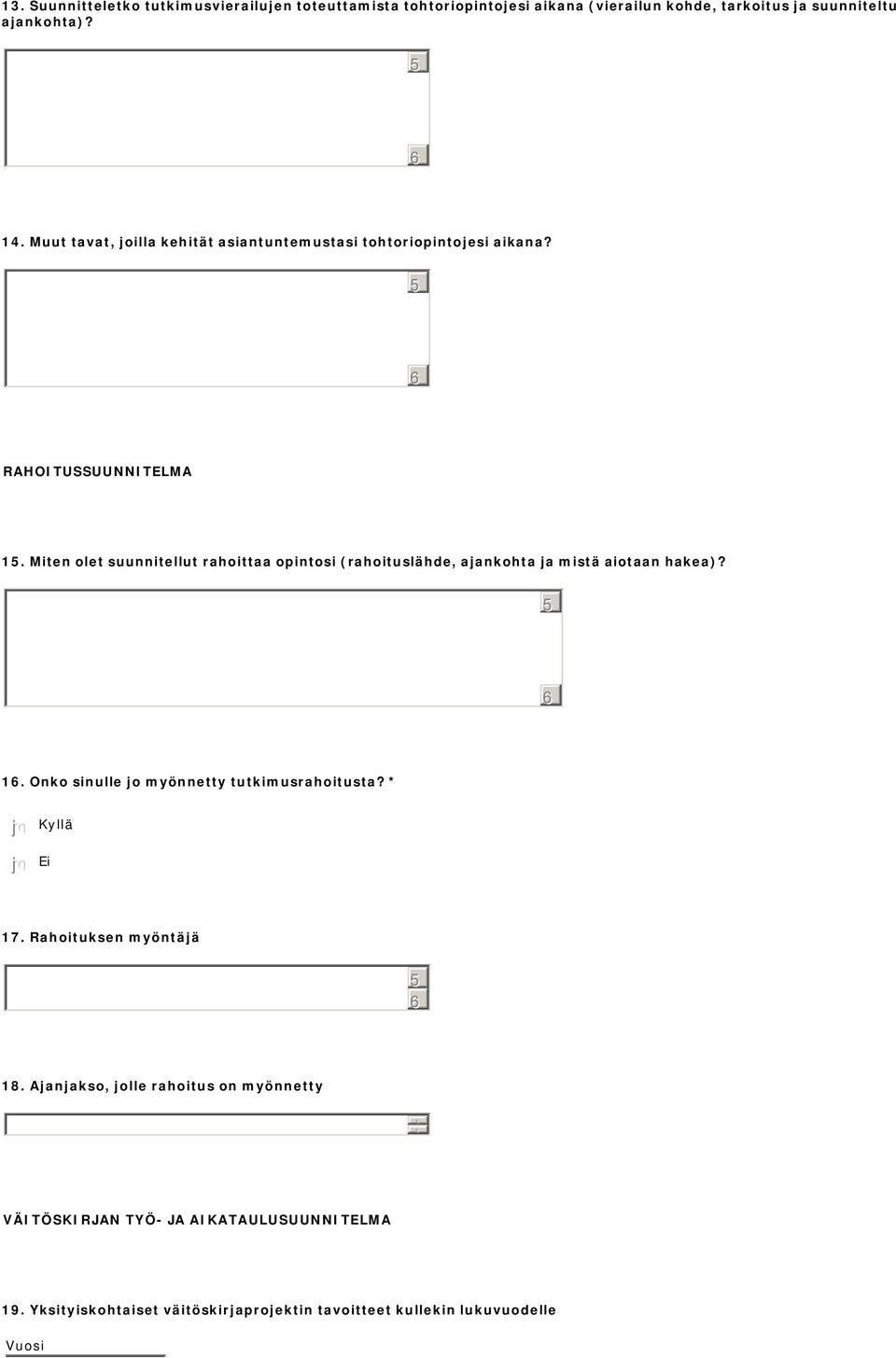 Miten olet suunnitellut rahoittaa opintosi (rahoituslähde, ajankohta ja mistä aiotaan hakea)? 1. Onko sinulle jo myönnetty tutkimusrahoitusta?