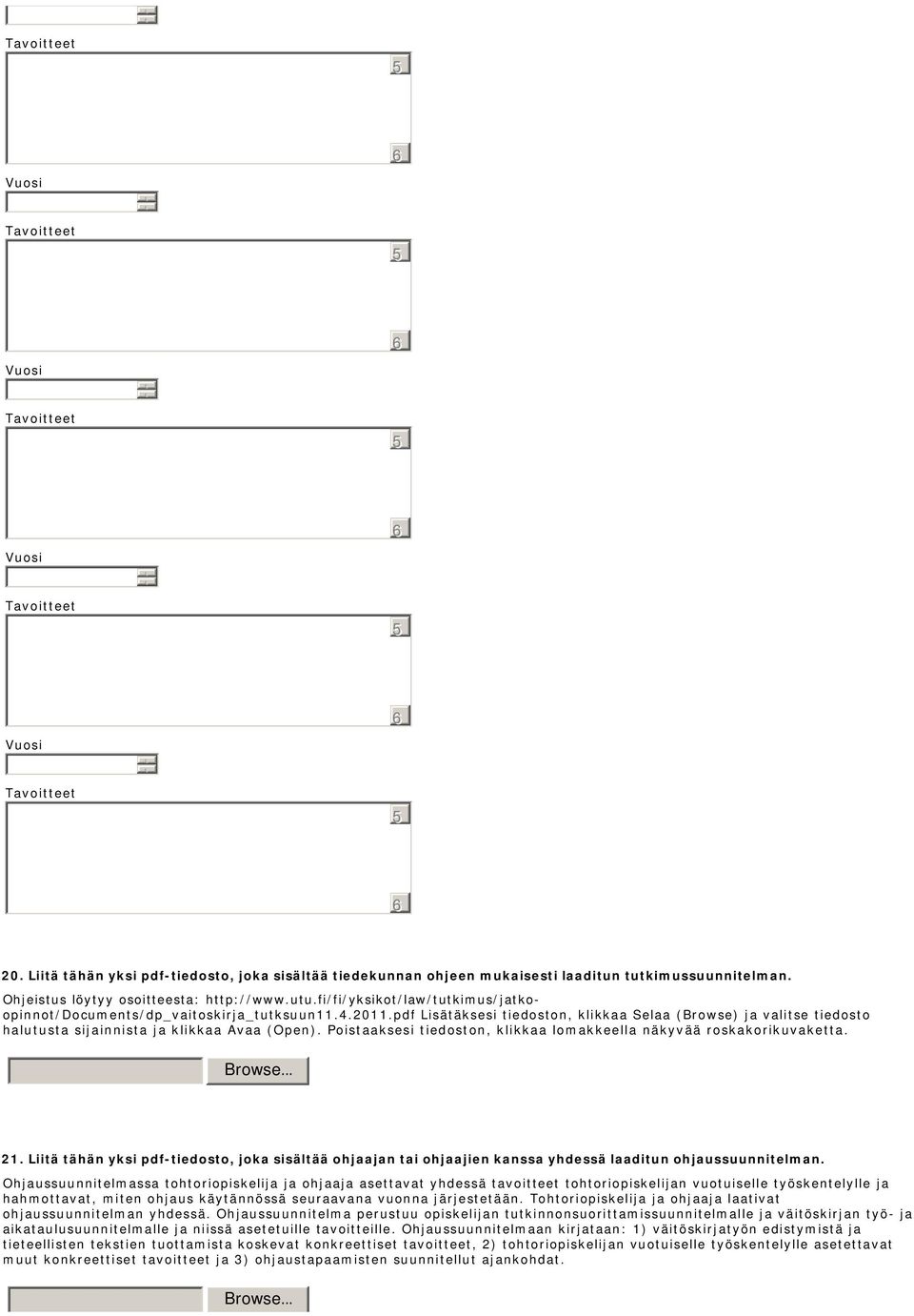 Poistaaksesi tiedoston, klikkaa lomakkeella näkyvää roskakorikuvaketta. Browse... 21. Liitä tähän yksi pdf-tiedosto, joka sisältää ohjaajan tai ohjaajien kanssa yhdessä laaditun ohjaussuunnitelman.