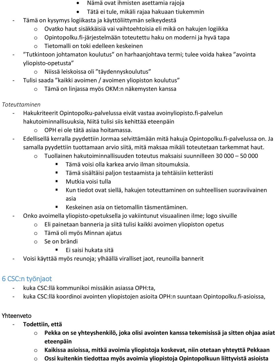 fi-järjestelmään toteutettu haku on moderni ja hyvä tapa o Tietomalli on toki edelleen keskeinen - Tutkintoon johtamaton koulutus on harhaanjohtava termi; tulee voida hakea avointa yliopisto-opetusta