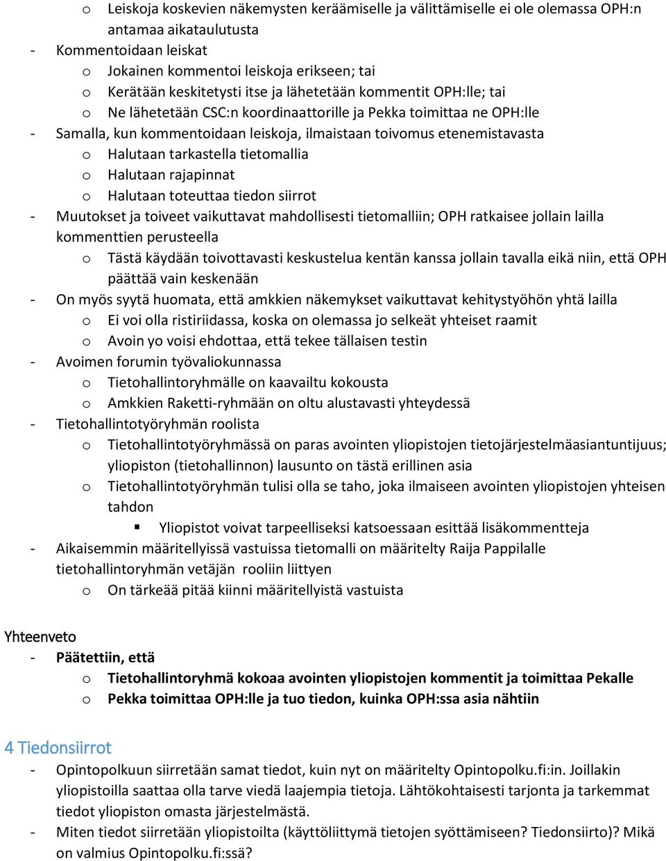 tarkastella tietomallia o Halutaan rajapinnat o Halutaan toteuttaa tiedon siirrot - Muutokset ja toiveet vaikuttavat mahdollisesti tietomalliin; OPH ratkaisee jollain lailla kommenttien perusteella o