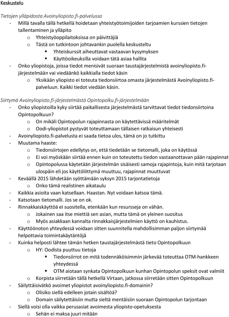 johtavankin puolella keskusteltu Yhteiskurssit aiheuttavat vastaavan kysymyksen Käyttöoikeuksilla voidaan tätä asiaa hallita - Onko yliopistoja, joissa tiedot menisivät suoraan taustajärjestelmistä