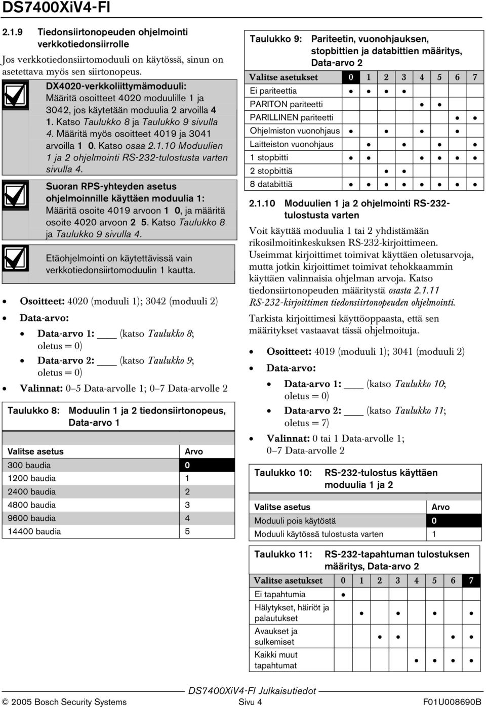 Katso osaa 2.1.10 Moduulien 1 ja 2 ohjelmointi RS-232-tulostusta varten sivulla 4.