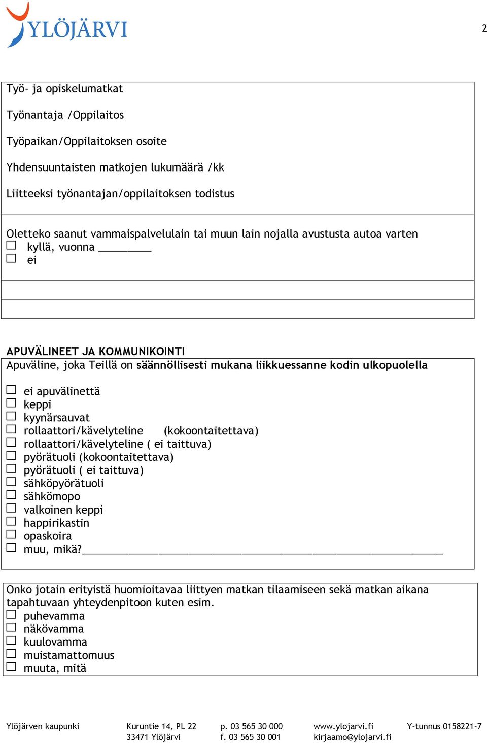 kyynärsauvat rollaattori/kävelyteline (kokoontaitettava) rollaattori/kävelyteline ( ei taittuva) pyörätuoli (kokoontaitettava) pyörätuoli ( ei taittuva) sähköpyörätuoli sähkömopo valkoinen keppi