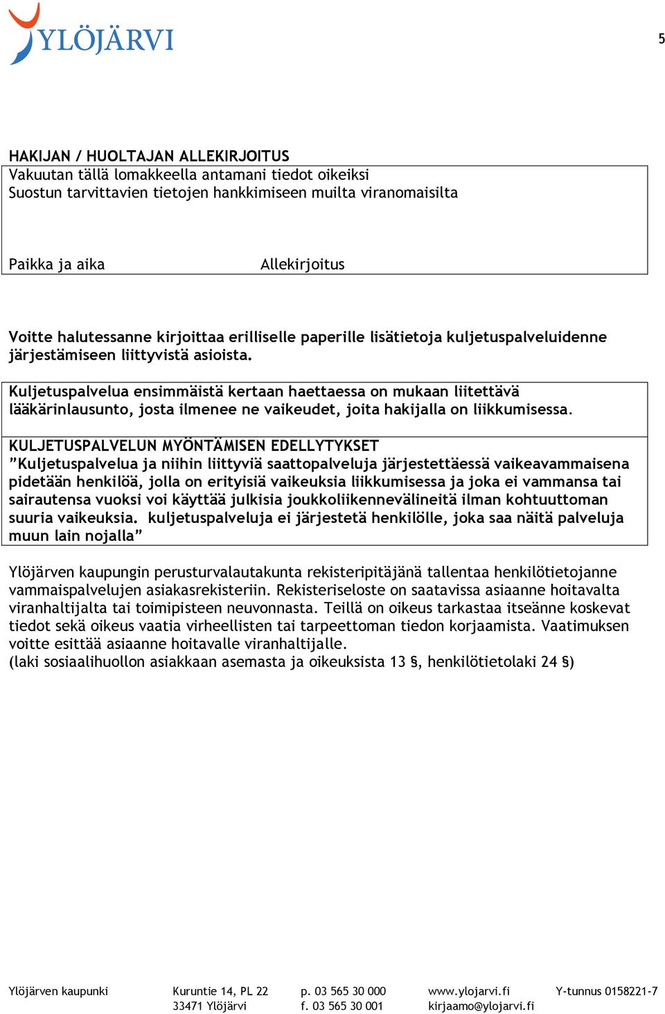 Kuljetuspalvelua ensimmäistä kertaan haettaessa on mukaan liitettävä lääkärinlausunto, josta ilmenee ne vaikeudet, joita hakijalla on liikkumisessa.