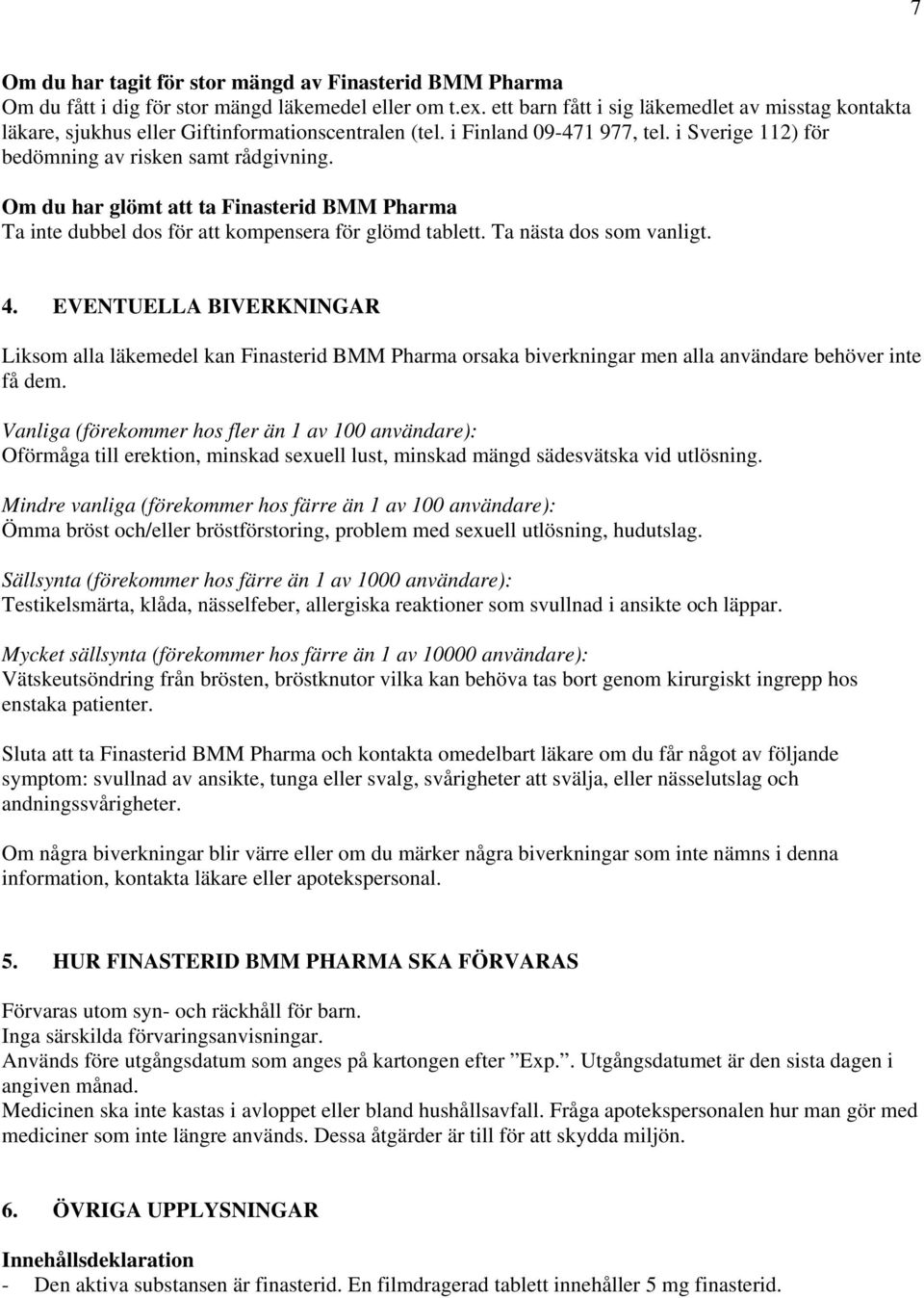 Om du har glömt att ta Finasterid BMM Pharma Ta inte dubbel dos för att kompensera för glömd tablett. Ta nästa dos som vanligt. 4.