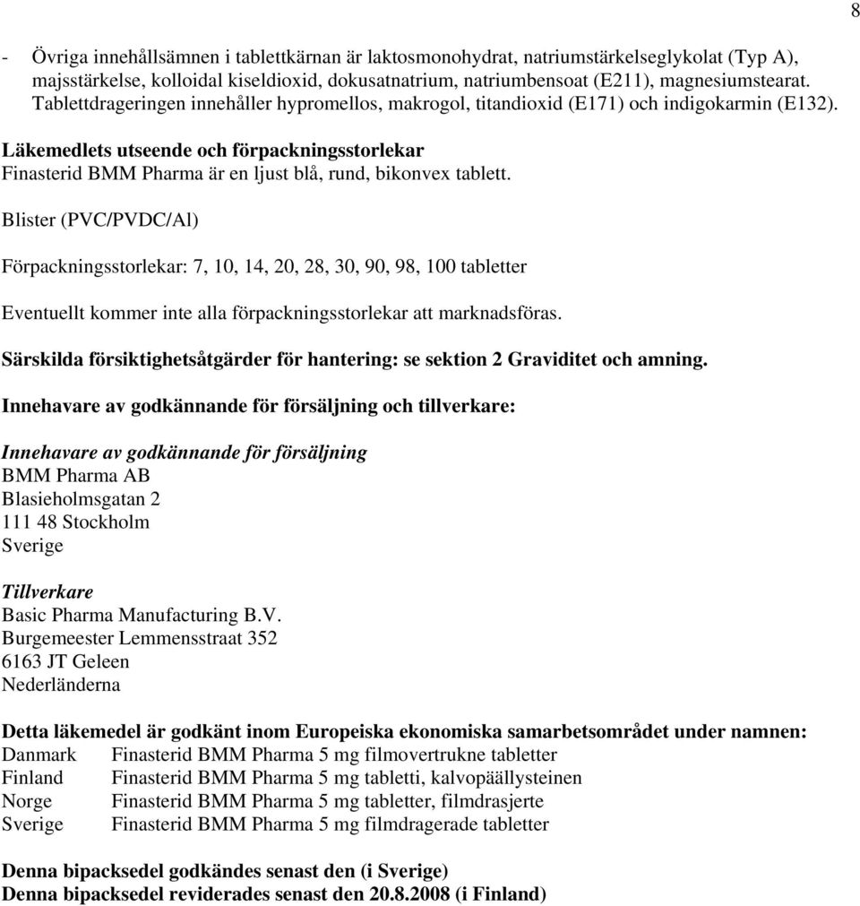 Läkemedlets utseende och förpackningsstorlekar Finasterid BMM Pharma är en ljust blå, rund, bikonvex tablett.