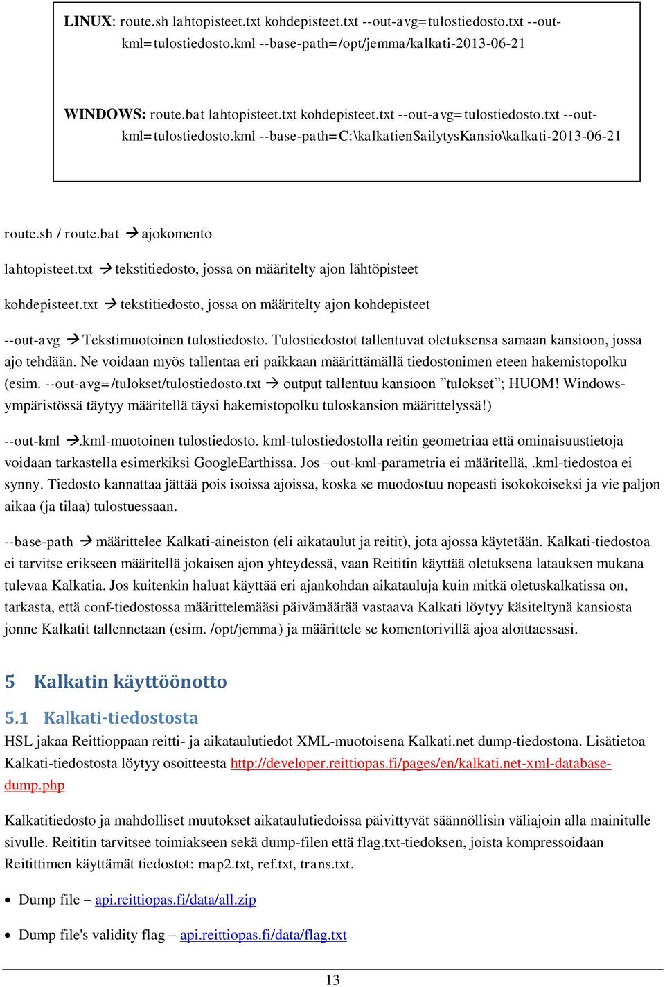 txt tekstitiedosto, jossa on määritelty ajon kohdepisteet --out-avg Tekstimuotoinen tulostiedosto. Tulostiedostot tallentuvat oletuksensa samaan kansioon, jossa ajo tehdään.