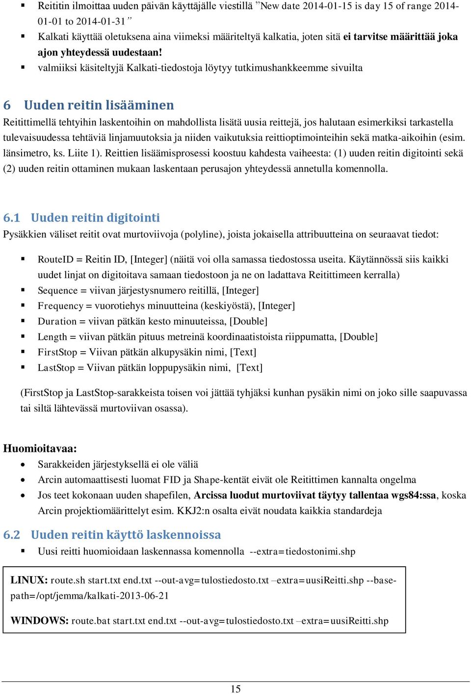 valmiiksi käsiteltyjä Kalkati-tiedostoja löytyy tutkimushankkeemme sivuilta 6 Uuden reitin lisääminen Reitittimellä tehtyihin laskentoihin on mahdollista lisätä uusia reittejä, jos halutaan