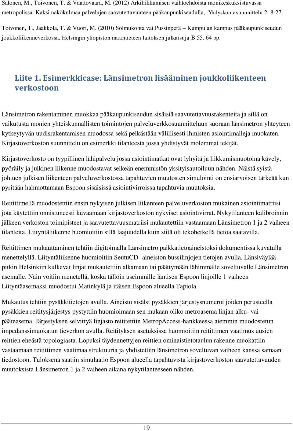 & Vuori, M. (2010) Solmukohta vai Pussinperä Kumpulan kampus pääkaupunkiseudun joukkoliikenneverkossa. Helsingin yliopiston maantieteen laitoksen julkaisuja B 55. 64 pp. Liite 1.