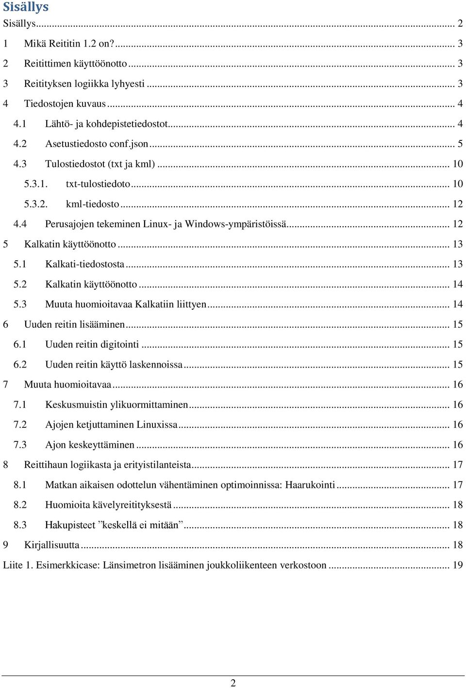 1 Kalkati-tiedostosta... 13 5.2 Kalkatin käyttöönotto... 14 5.3 Muuta huomioitavaa Kalkatiin liittyen... 14 6 Uuden reitin lisääminen... 15 6.1 Uuden reitin digitointi... 15 6.2 Uuden reitin käyttö laskennoissa.