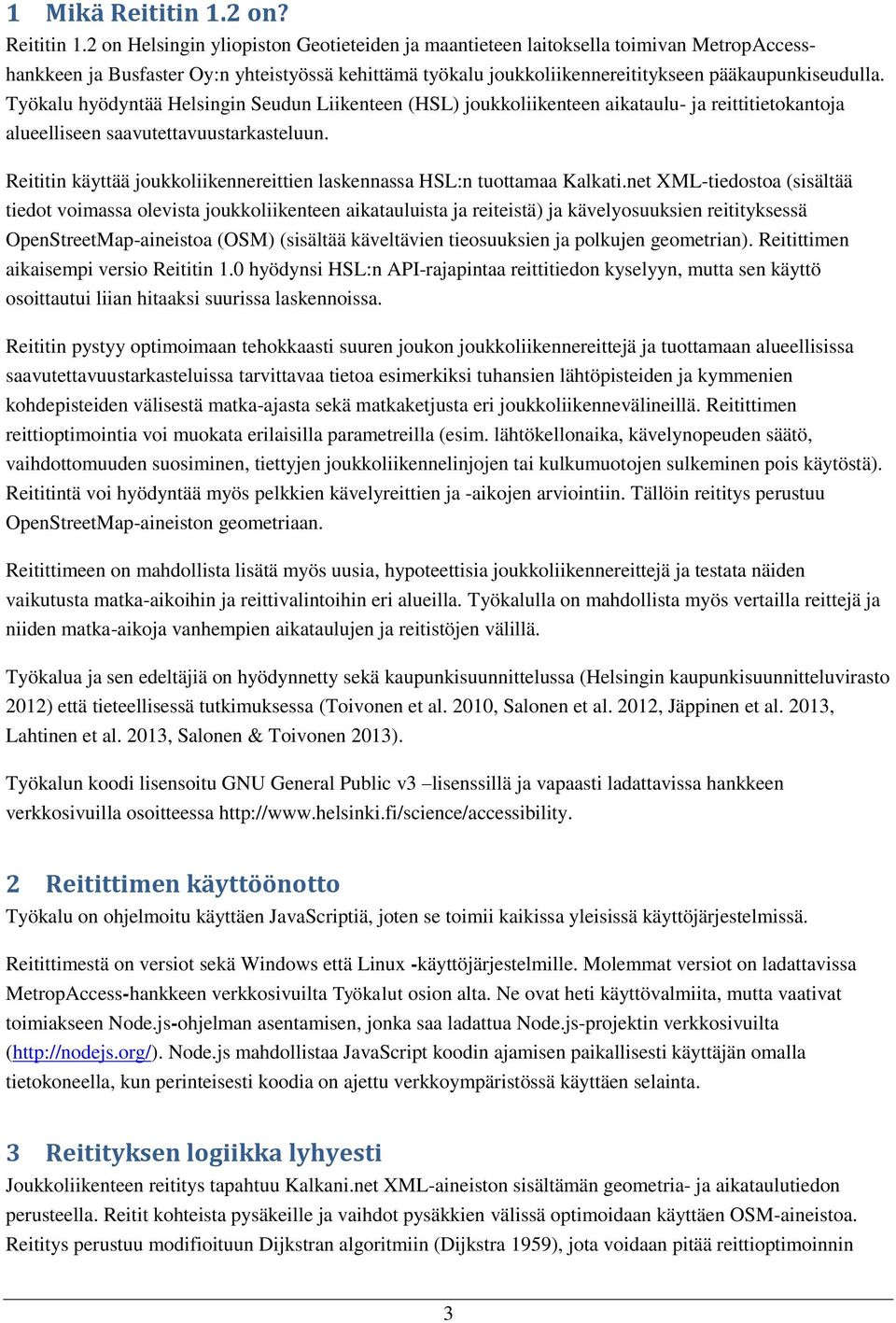 2 on Helsingin yliopiston Geotieteiden ja maantieteen laitoksella toimivan MetropAccesshankkeen ja Busfaster Oy:n yhteistyössä kehittämä työkalu joukkoliikennereititykseen pääkaupunkiseudulla.