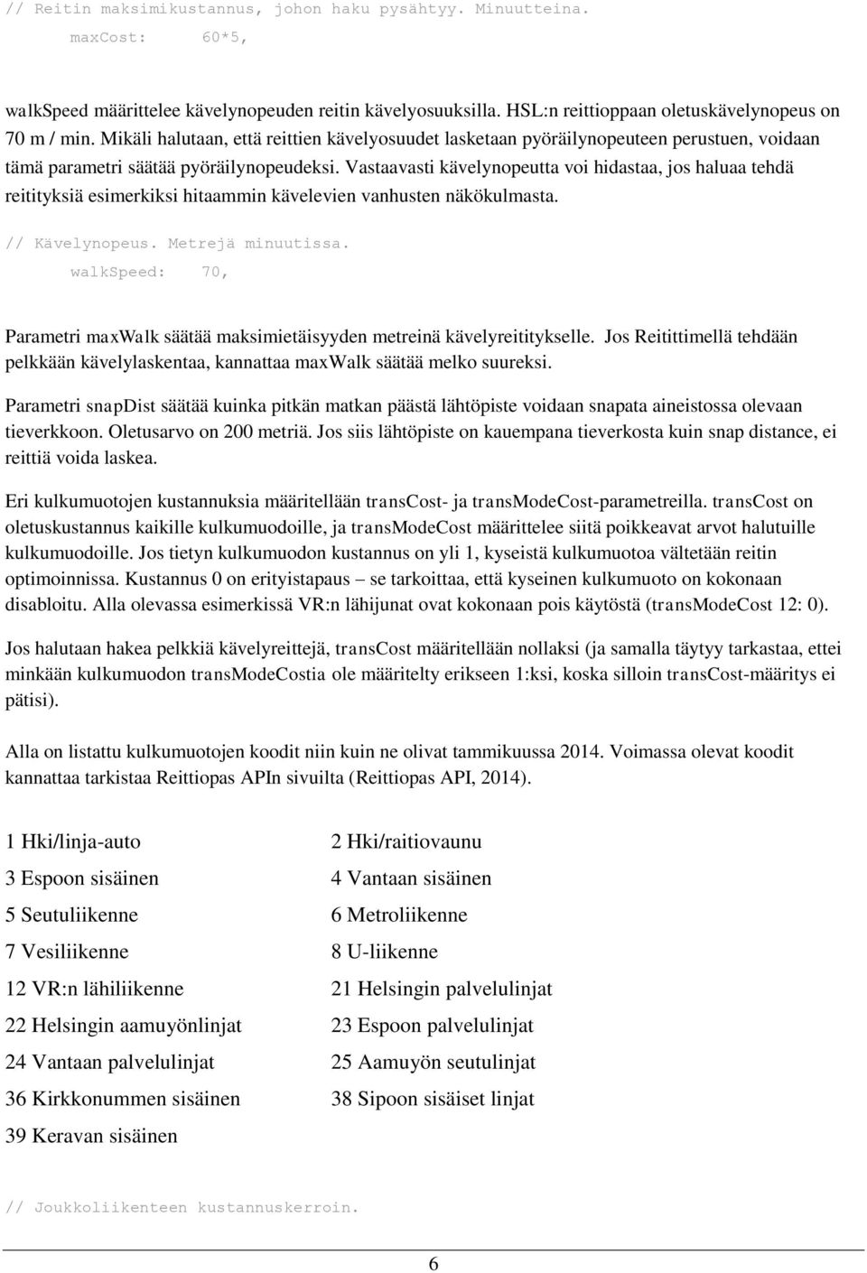Vastaavasti kävelynopeutta voi hidastaa, jos haluaa tehdä reitityksiä esimerkiksi hitaammin kävelevien vanhusten näkökulmasta. // Kävelynopeus. Metrejä minuutissa.