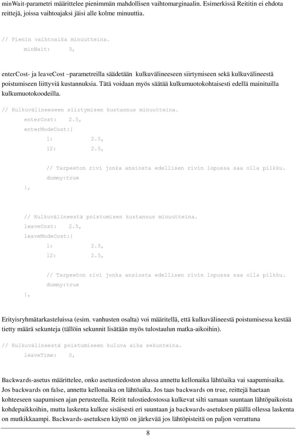 Tätä voidaan myös säätää kulkumuotokohtaisesti edellä mainituilla kulkumuotokoodeilla. // Kulkuvälineeseen siirtymisen kustannus minuutteina. entercost: 2.5, entermodecost:{ 1: 2.5, 12: 2.