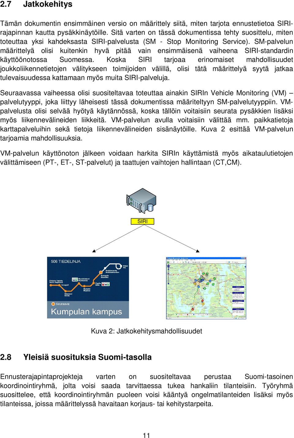 SM-palvelun määrittelyä olisi kuitenkin hyvä pitää vain ensimmäisenä vaiheena SIRI-standardin käyttöönotossa Suomessa.