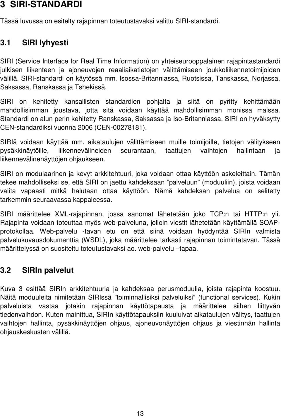 joukkoliikennetoimijoiden välillä. SIRI-standardi on käytössä mm. Isossa-Britanniassa, Ruotsissa, Tanskassa, Norjassa, Saksassa, Ranskassa ja Tshekissä.