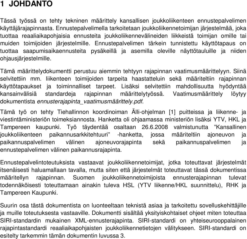 järjestelmille. Ennustepalvelimen tärkein tunnistettu käyttötapaus on tuottaa saapumisaikaennusteita pysäkeillä ja asemilla oleville näyttötauluille ja niiden ohjausjärjestelmille.