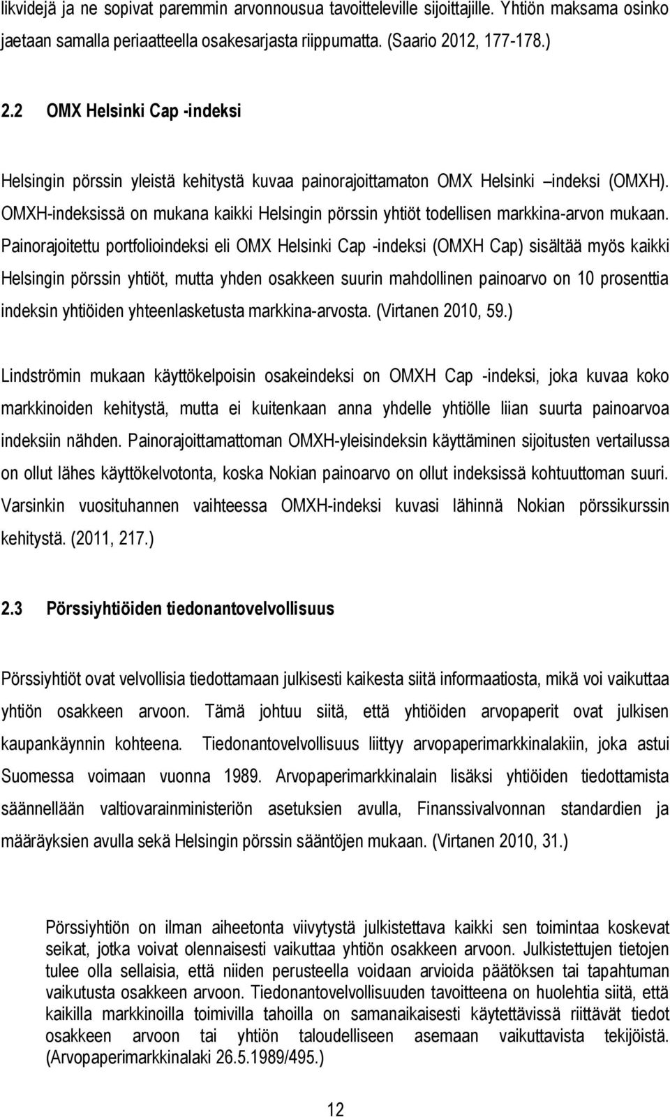 OMXH-indeksissä on mukana kaikki Helsingin pörssin yhtiöt todellisen markkina-arvon mukaan.