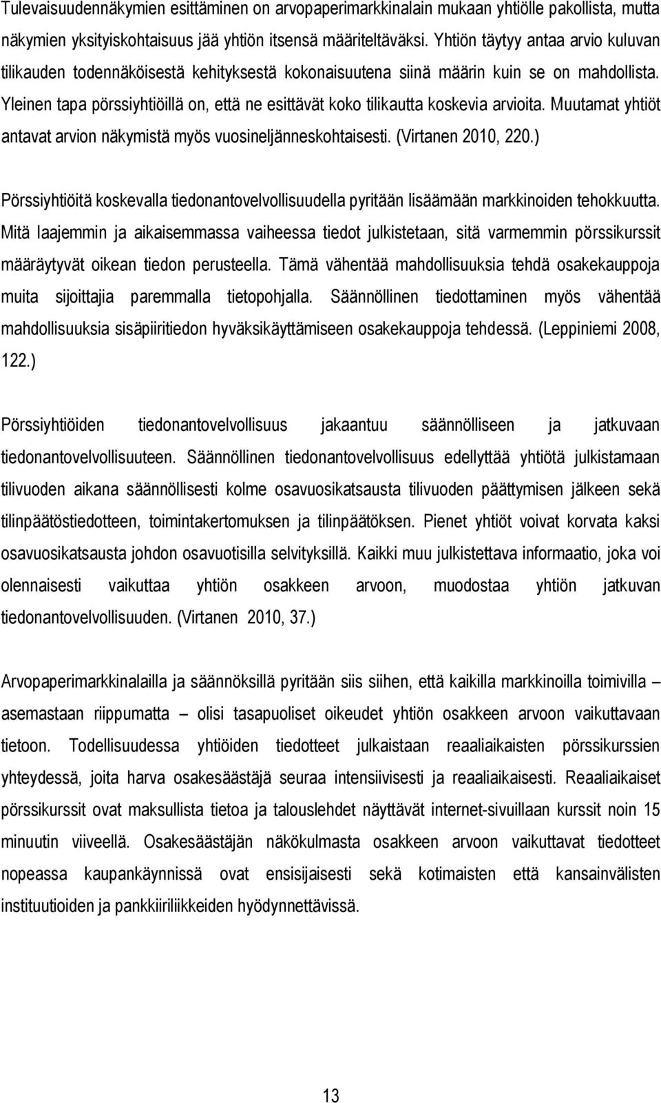 Yleinen tapa pörssiyhtiöillä on, että ne esittävät koko tilikautta koskevia arvioita. Muutamat yhtiöt antavat arvion näkymistä myös vuosineljänneskohtaisesti. (Virtanen 2010, 220.