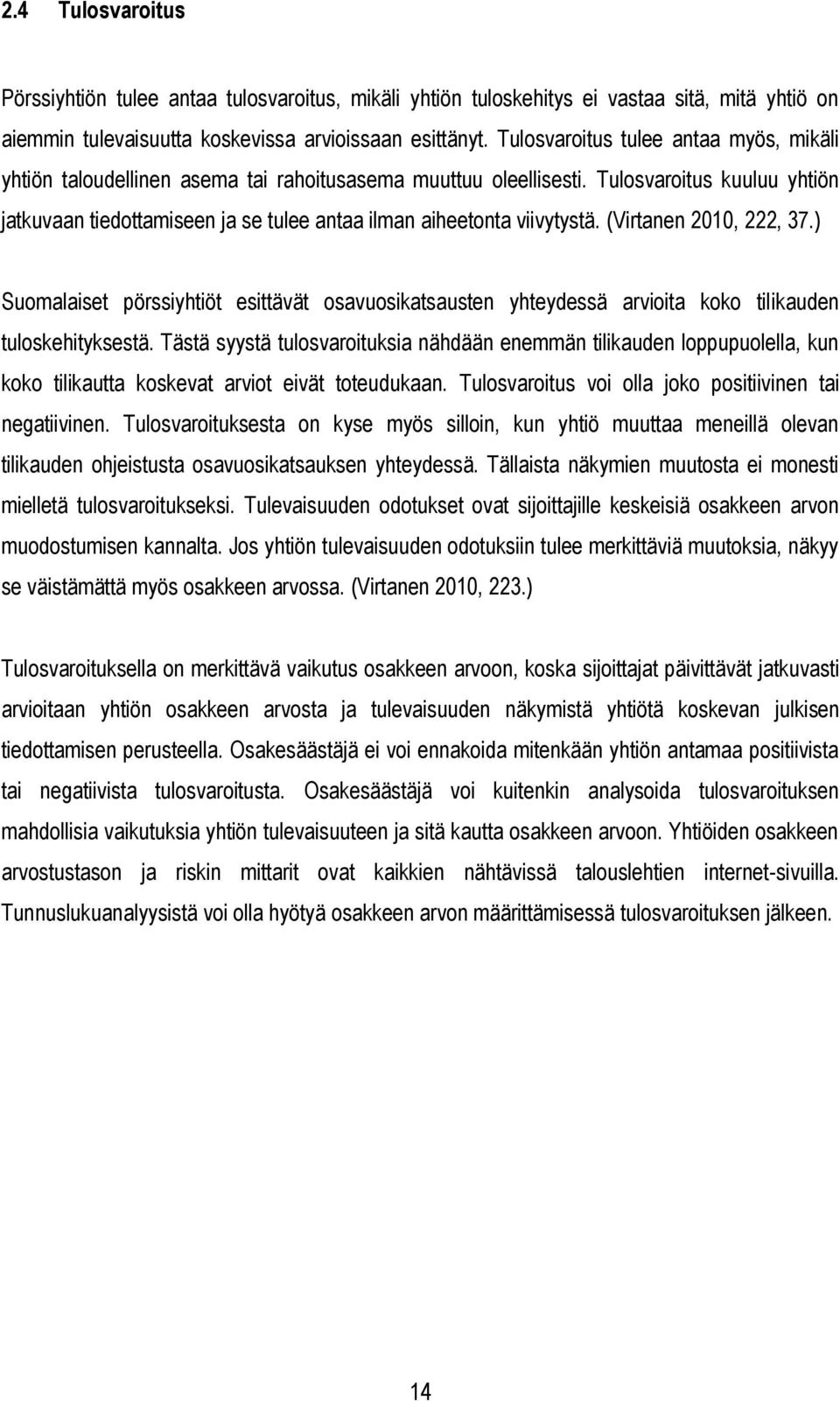 Tulosvaroitus kuuluu yhtiön jatkuvaan tiedottamiseen ja se tulee antaa ilman aiheetonta viivytystä. (Virtanen 2010, 222, 37.