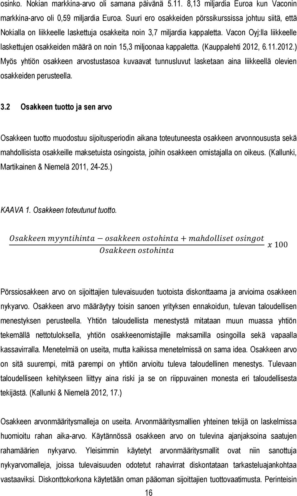 Vacon Oyj:lla liikkeelle laskettujen osakkeiden määrä on noin 15,3 miljoonaa kappaletta. (Kauppalehti 2012,