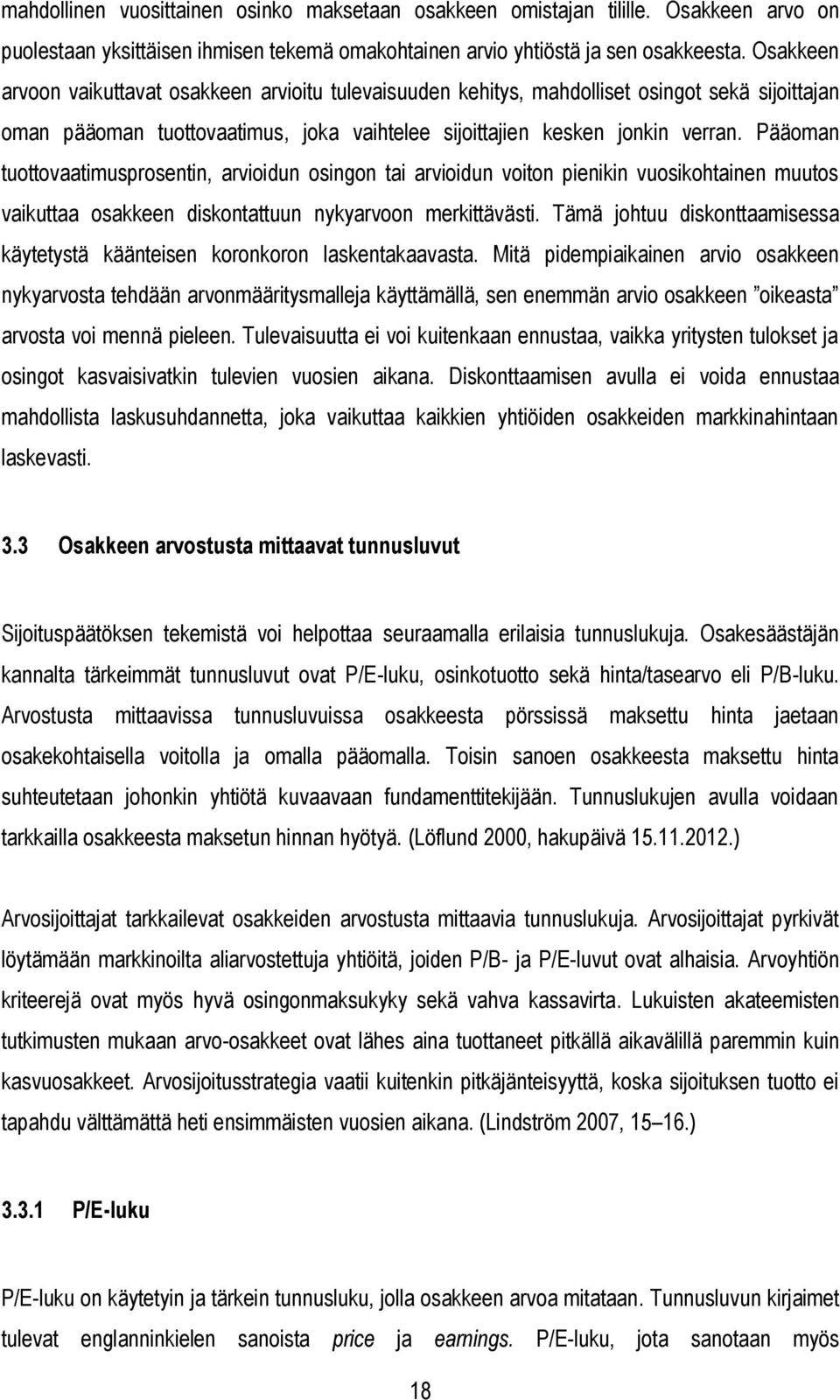 Pääoman tuottovaatimusprosentin, arvioidun osingon tai arvioidun voiton pienikin vuosikohtainen muutos vaikuttaa osakkeen diskontattuun nykyarvoon merkittävästi.