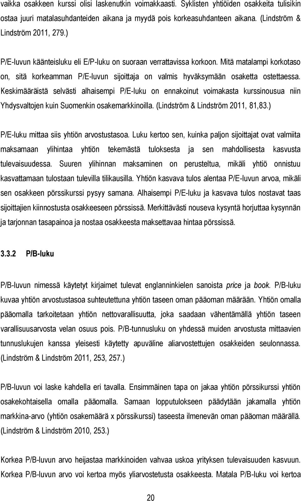 Mitä matalampi korkotaso on, sitä korkeamman P/E-luvun sijoittaja on valmis hyväksymään osaketta ostettaessa.